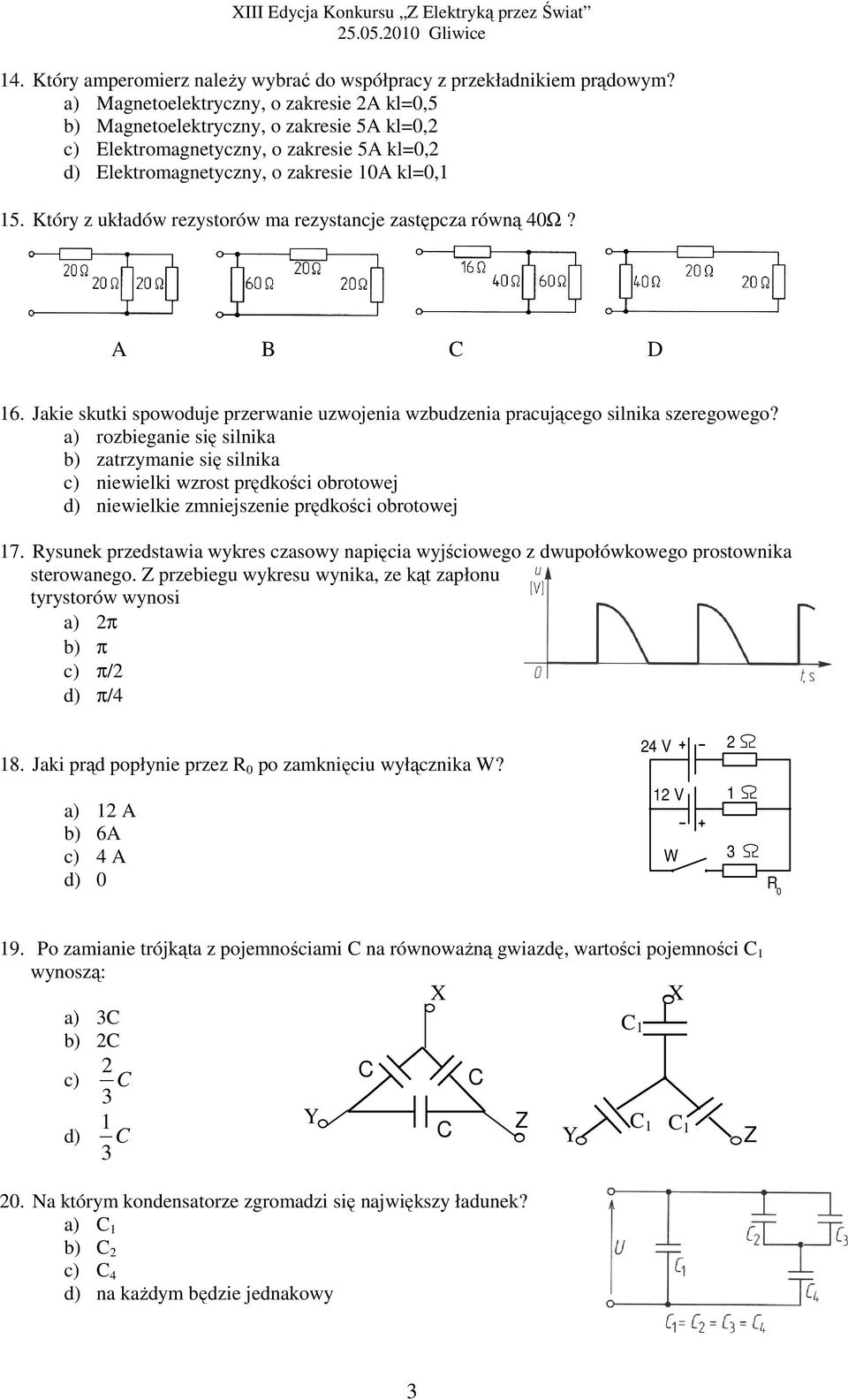 Który z układów rezystorów ma rezystancje zastępcza równą 40Ω? A B C D 16. Jakie skutki spowoduje przerwanie uzwojenia wzbudzenia pracującego silnika szeregowego?
