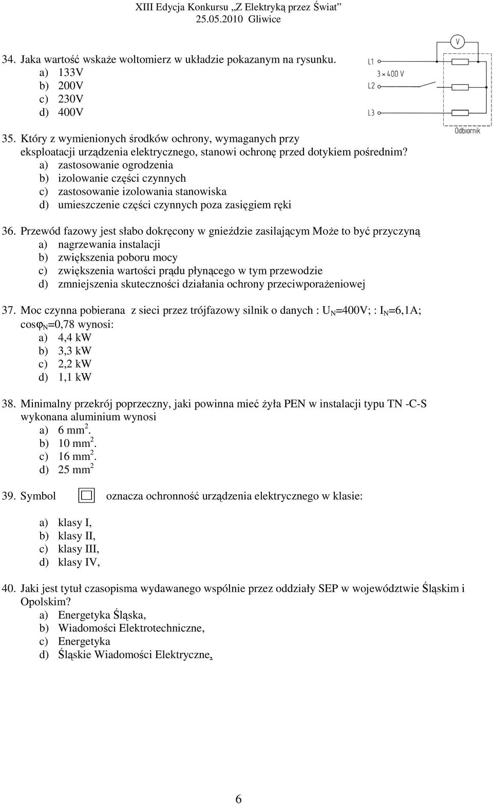 a) zastosowanie ogrodzenia b) izolowanie części czynnych c) zastosowanie izolowania stanowiska d) umieszczenie części czynnych poza zasięgiem ręki 36.