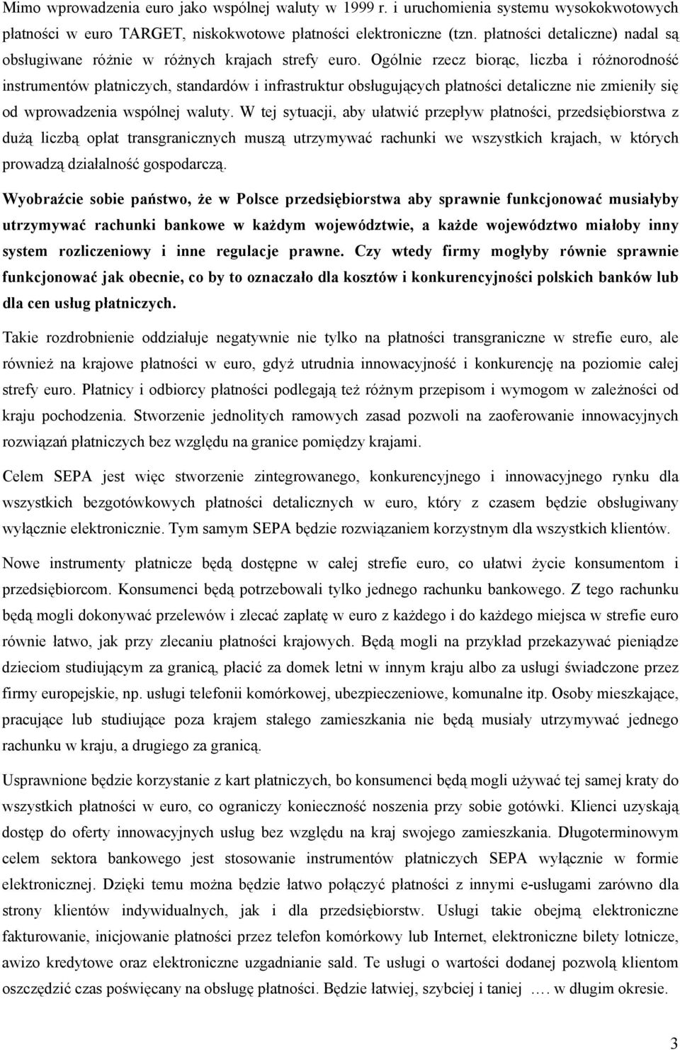 Ogólnie rzecz biorąc, liczba i różnorodność instrumentów płatniczych, standardów i infrastruktur obsługujących płatności detaliczne nie zmieniły się od wprowadzenia wspólnej waluty.
