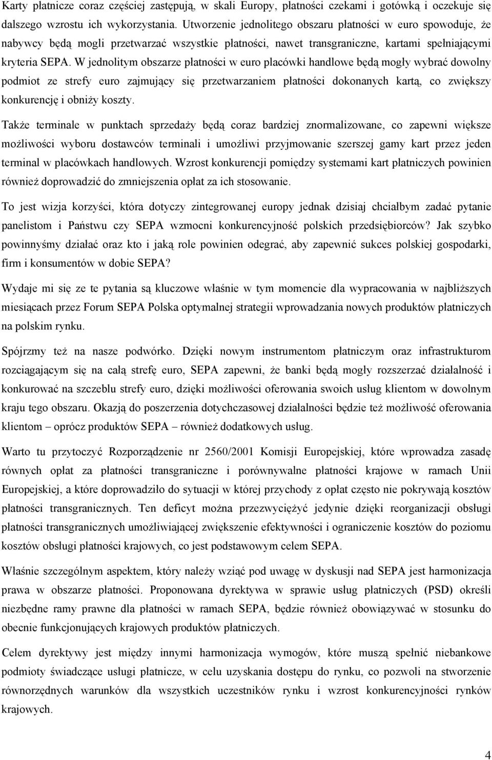 W jednolitym obszarze płatności w euro placówki handlowe będą mogły wybrać dowolny podmiot ze strefy euro zajmujący się przetwarzaniem płatności dokonanych kartą, co zwiększy konkurencję i obniży