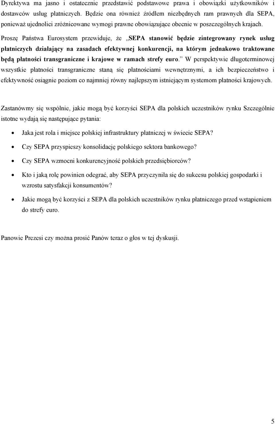 Proszę Państwa Eurosystem przewiduje, że SEPA stanowić będzie zintegrowany rynek usług płatniczych działający na zasadach efektywnej konkurencji, na którym jednakowo traktowane będą płatności