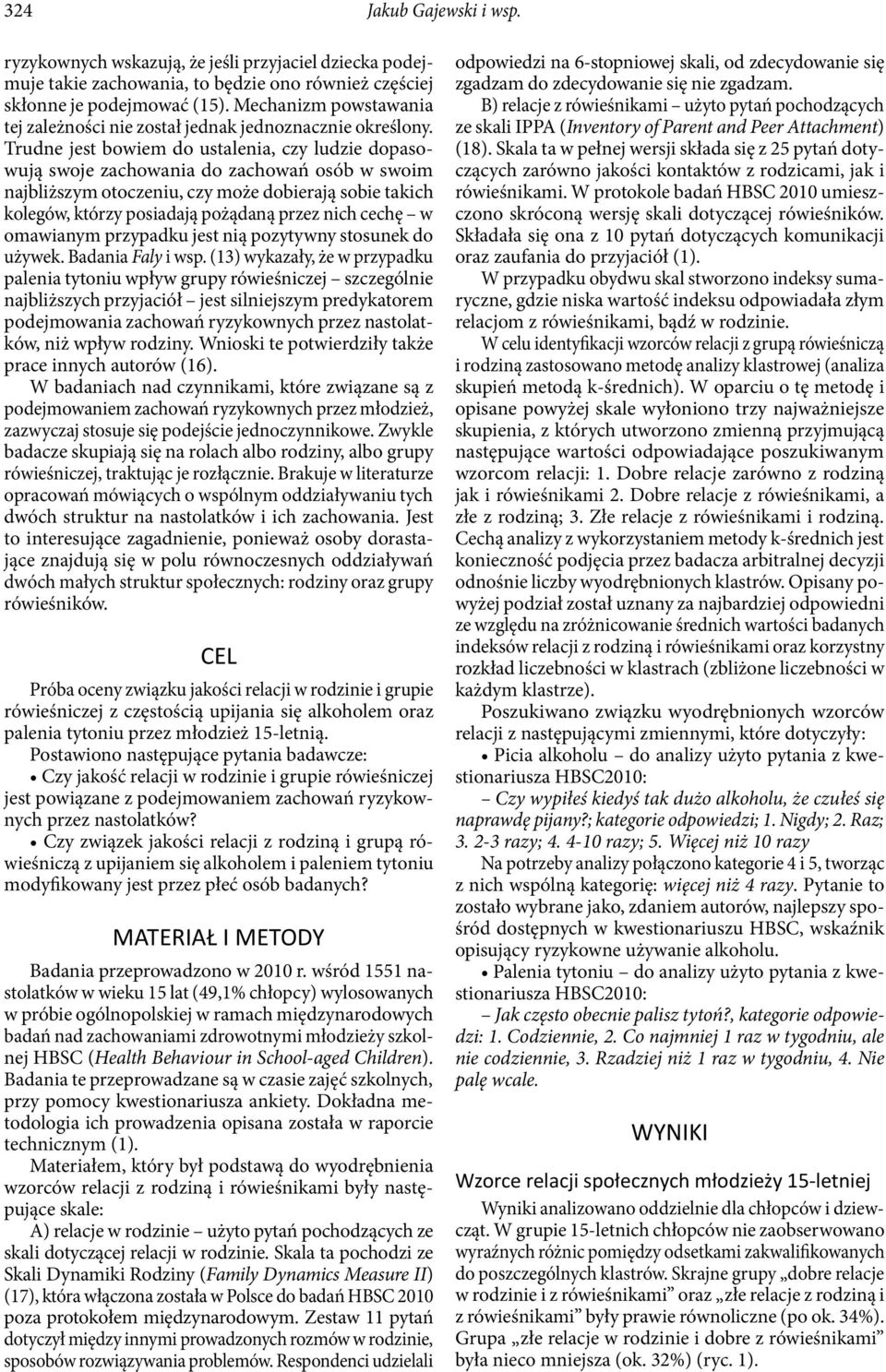 Trudne jest bowiem do ustalenia, czy ludzie dopasowują swoje zachowania do zachowań osób w swoim najbliższym otoczeniu, czy może dobierają sobie takich kolegów, którzy posiadają pożądaną przez nich
