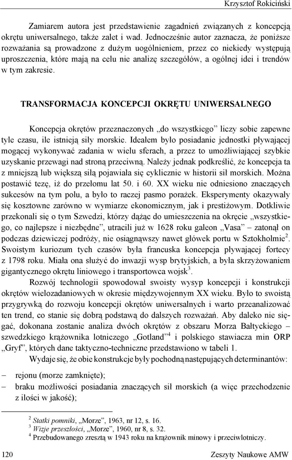 tym zakresie. TRANSFORMACJA KONCEPCJI OKRĘTU UNIWERSALNEGO Koncepcja okrętów przeznaczonych do wszystkiego liczy sobie zapewne tyle czasu, ile istnieją siły morskie.