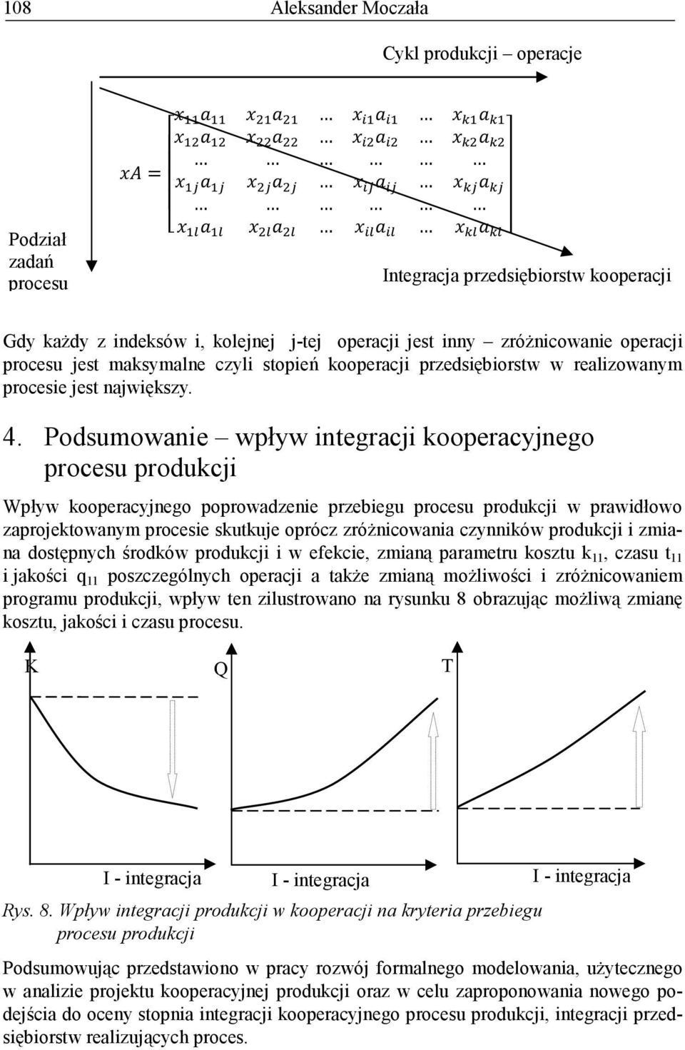 Podsumownie wpływ integrcji koopercyjnego procesu produkcji Wpływ koopercyjnego poprowdzenie przeiegu procesu produkcji w prwidłowo zprojektownym procesie skutkuje oprócz zróŝnicowni czynników