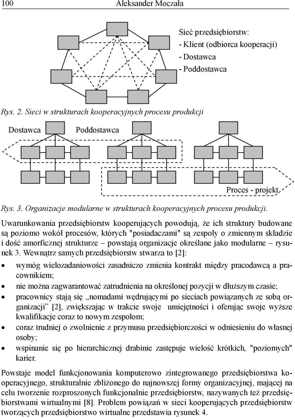 Uwrunkowni przedsięiorstw kooperujących powodują, Ŝe ich struktury udowne są poziomo wokół procesów, których "posidczmi" są zespoły o zmiennym skłdzie i dość morficznej strukturze powstją orgnizcje