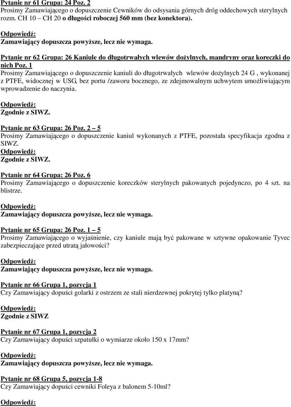 1 Prosimy Zamawiającego o dopuszczenie kaniuli do długotrwałych wlewów dożylnych 24 G, wykonanej z PTFE, widocznej w USG, bez portu /zaworu bocznego, ze zdejmowalnym uchwytem umożliwiającym