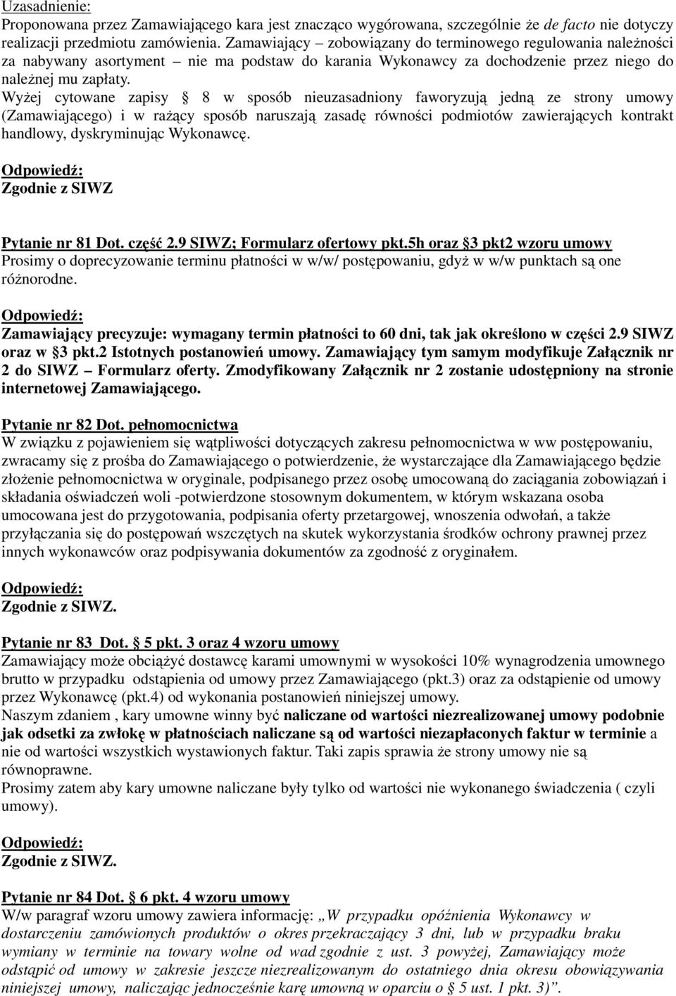 Wyżej cytowane zapisy 8 w sposób nieuzasadniony faworyzują jedną ze strony umowy (Zamawiającego) i w rażący sposób naruszają zasadę równości podmiotów zawierających kontrakt handlowy, dyskryminując