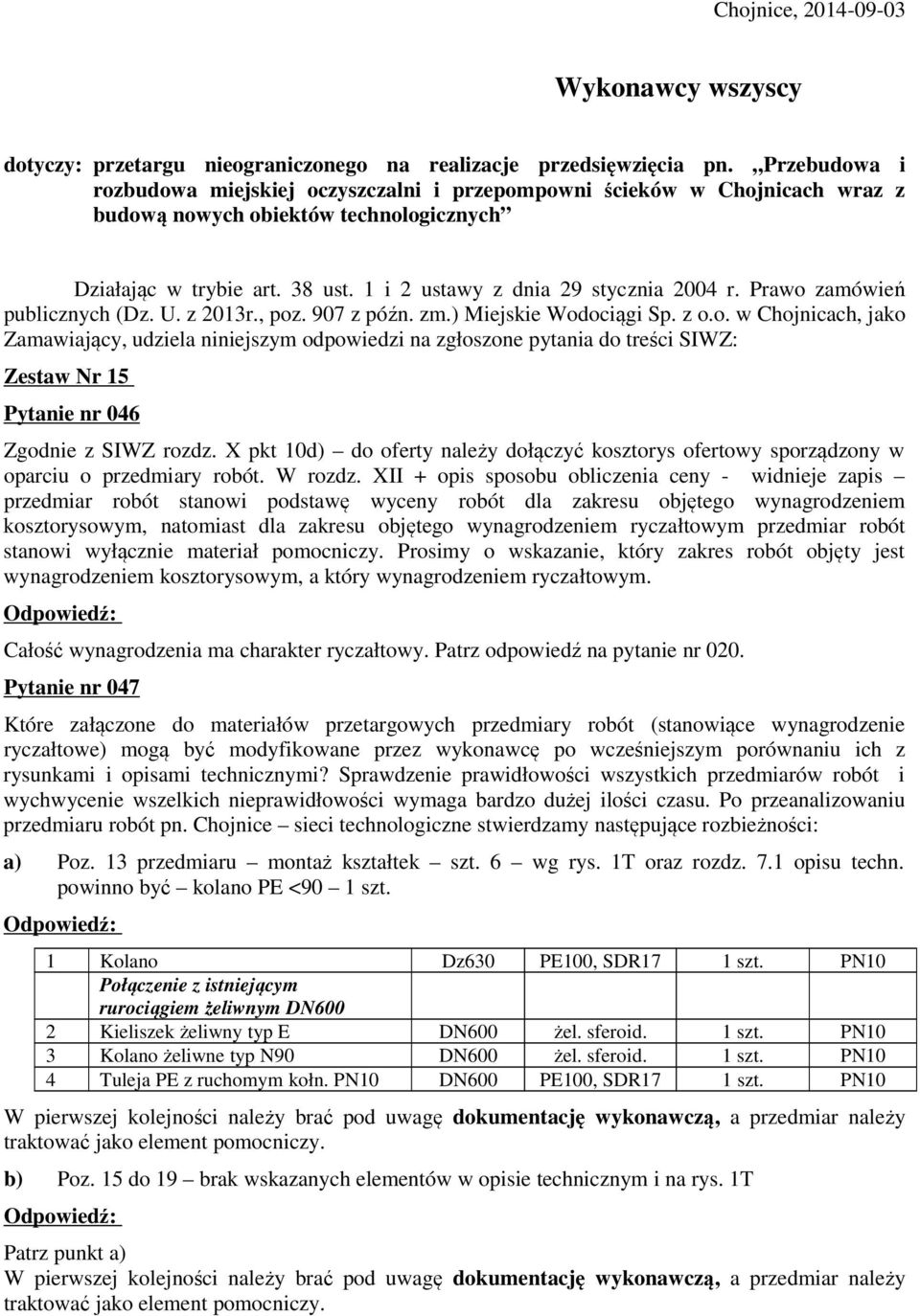 Prawo zamówień publicznych (Dz. U. z 2013r., poz. 907 z późn. zm.) Miejskie Wodociągi Sp. z o.o. w Chojnicach, jako Zamawiający, udziela niniejszym odpowiedzi na zgłoszone pytania do treści SIWZ: Zestaw Nr 15 Pytanie nr 046 Zgodnie z SIWZ rozdz.