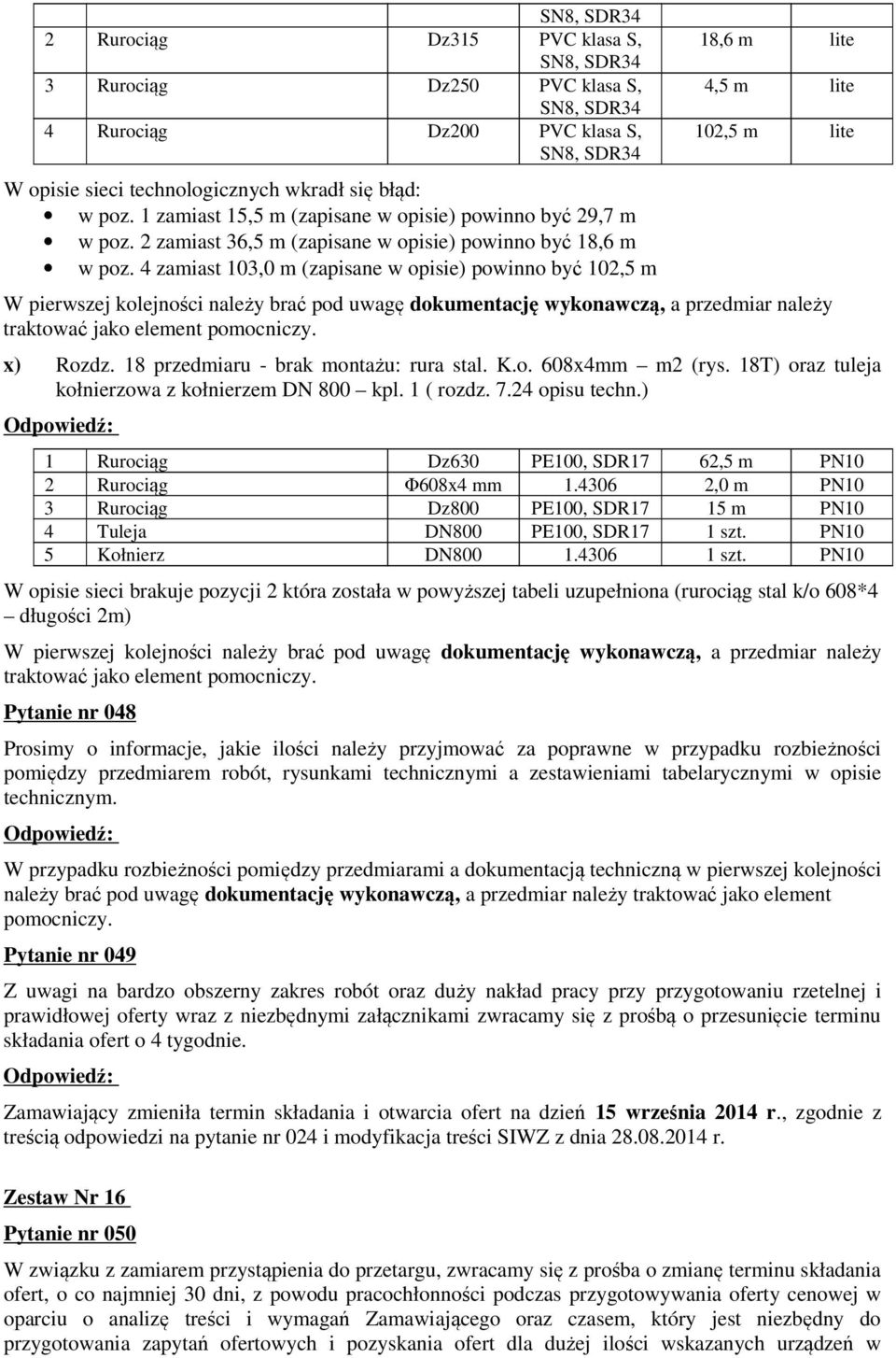 4 zamiast 103,0 m (zapisane w opisie) powinno być 102,5 m 18,6 m lite 4,5 m lite 102,5 m lite x) Rozdz. 18 przedmiaru - brak montażu: rura stal. K.o. 608x4mm m2 (rys.