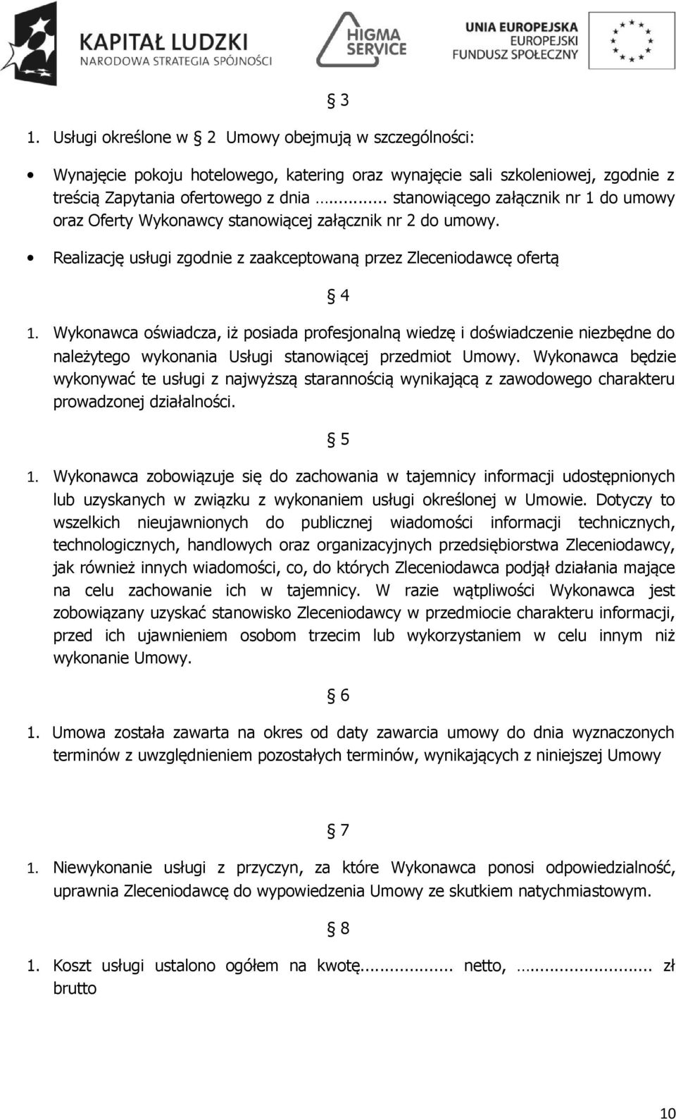 Wykonawca oświadcza, iż posiada profesjonalną wiedzę i doświadczenie niezbędne do należytego wykonania Usługi stanowiącej przedmiot Umowy.