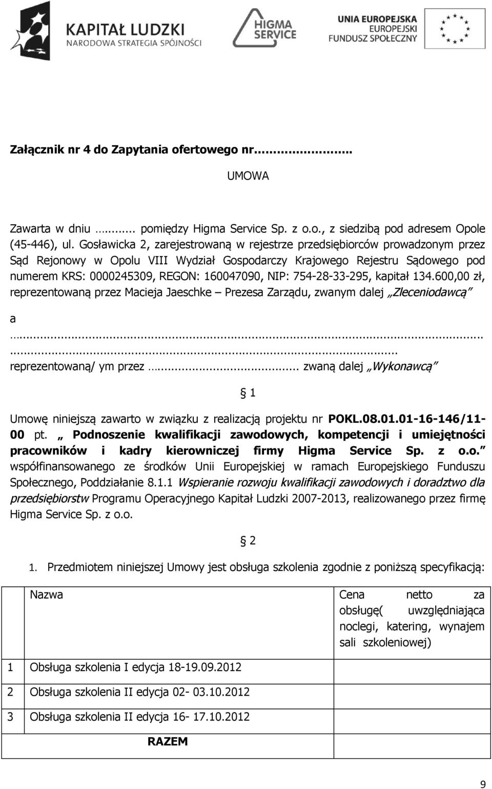 NIP: 754-28-33-295, kapitał 134.600,00 zł, reprezentowaną przez Macieja Jaeschke Prezesa Zarządu, zwanym dalej Zleceniodawcą a...... reprezentowaną/ ym przez.