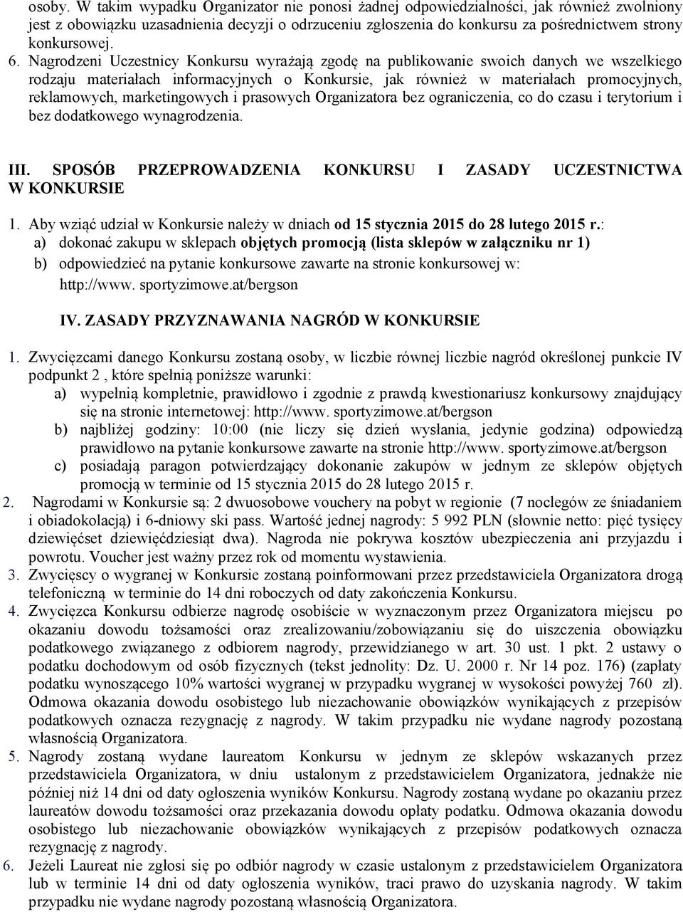 Nagrodzeni Uczestnicy Konkursu wyrażają zgodę na publikowanie swoich danych we wszelkiego rodzaju materiałach informacyjnych o Konkursie, jak również w materiałach promocyjnych, reklamowych,