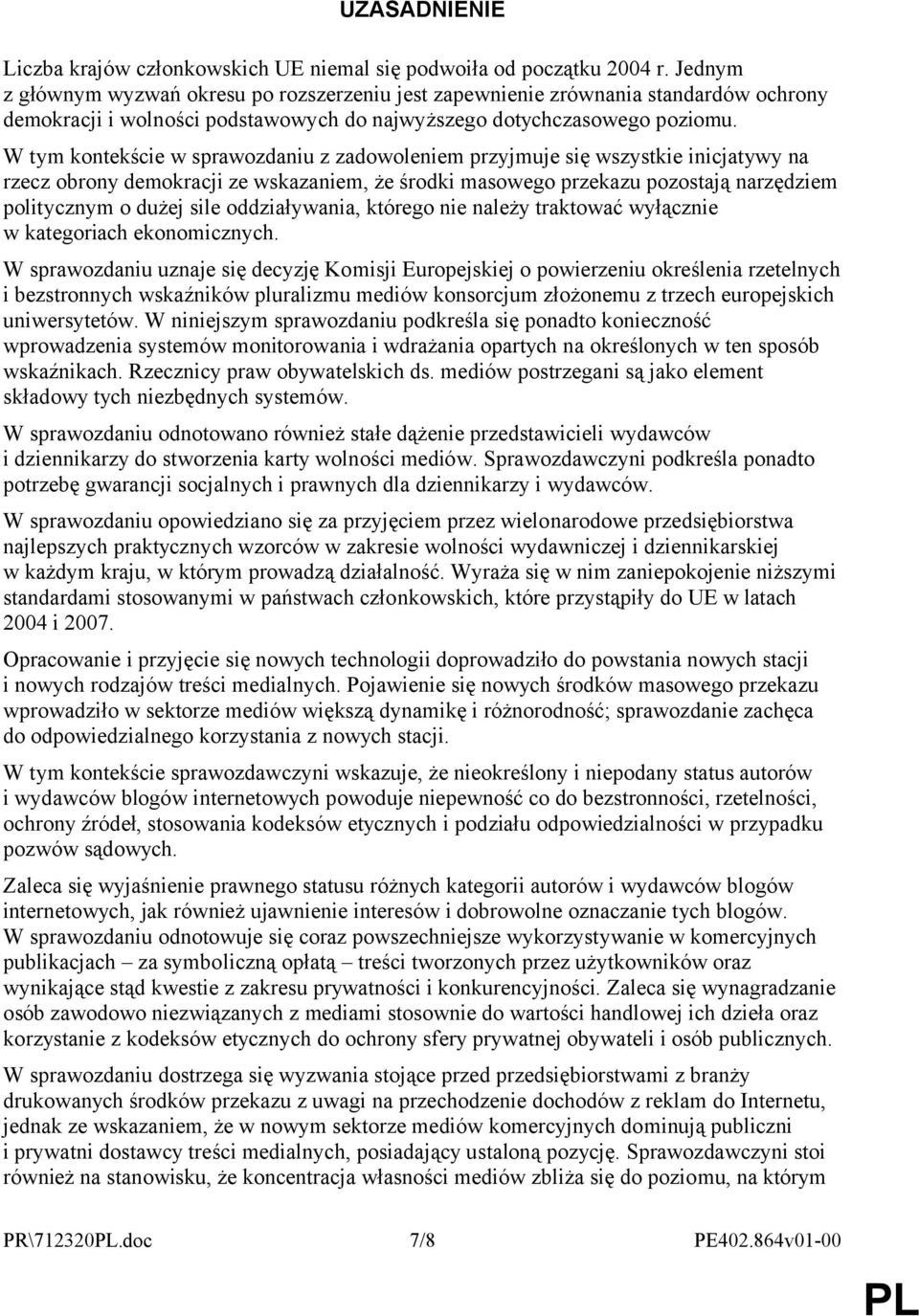 W tym kontekście w sprawozdaniu z zadowoleniem przyjmuje się wszystkie inicjatywy na rzecz obrony demokracji ze wskazaniem, że środki masowego przekazu pozostają narzędziem politycznym o dużej sile