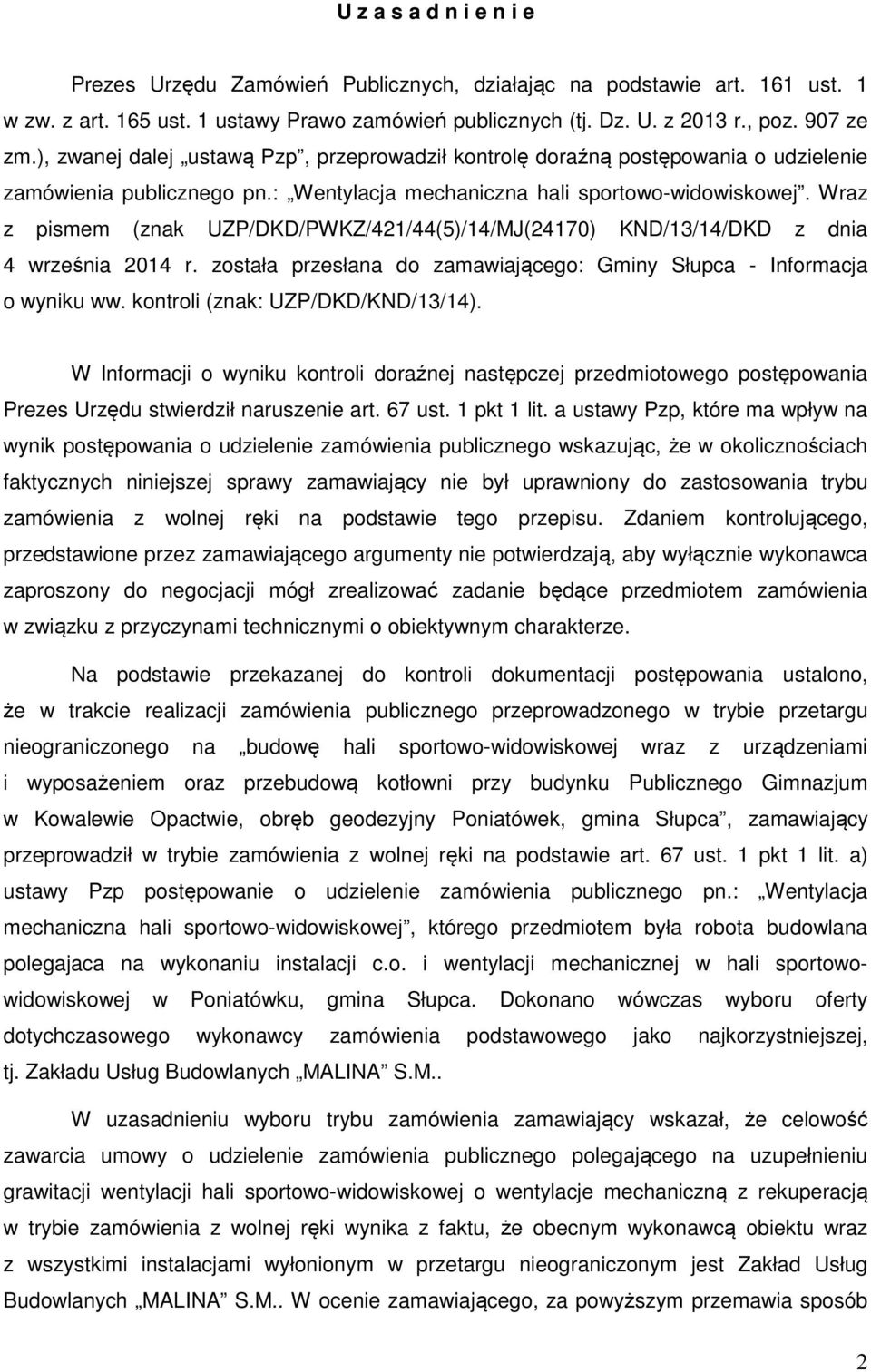 Wraz z pismem (znak UZP/DKD/PWKZ/421/44(5)/14/MJ(24170) KND/13/14/DKD z dnia 4 września 2014 r. została przesłana do zamawiającego: Gminy Słupca - Informacja o wyniku ww.