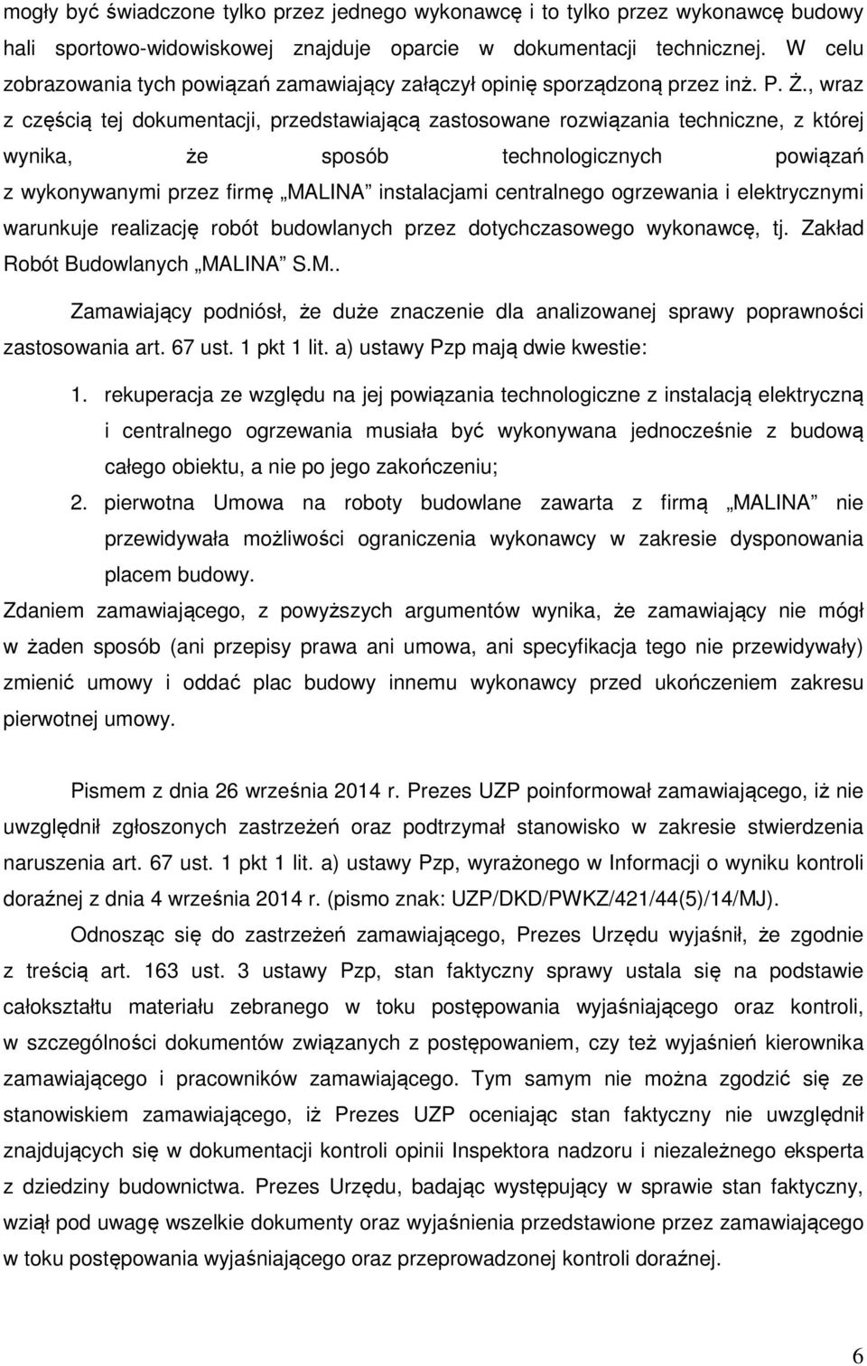 , wraz z częścią tej dokumentacji, przedstawiającą zastosowane rozwiązania techniczne, z której wynika, że sposób technologicznych powiązań z wykonywanymi przez firmę MALINA instalacjami centralnego