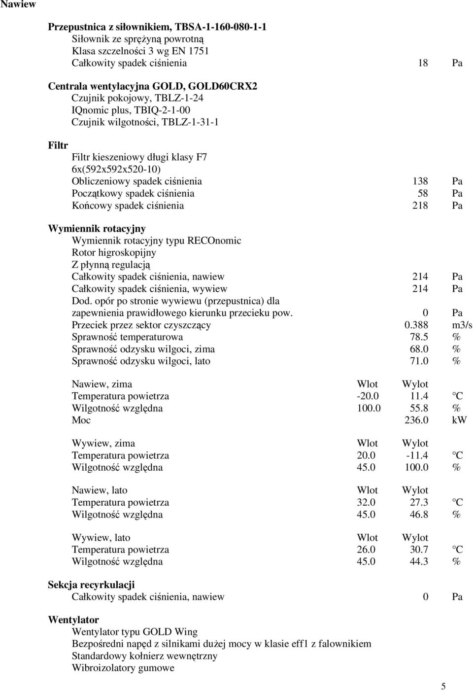 ciśnienia 58 Pa Końcowy spadek ciśnienia 218 Pa Wymiennik rotacyjny Wymiennik rotacyjny typu RECOnomic Rotor higroskopijny Z płynną regulacją Całkowity spadek ciśnienia, nawiew 214 Pa Całkowity