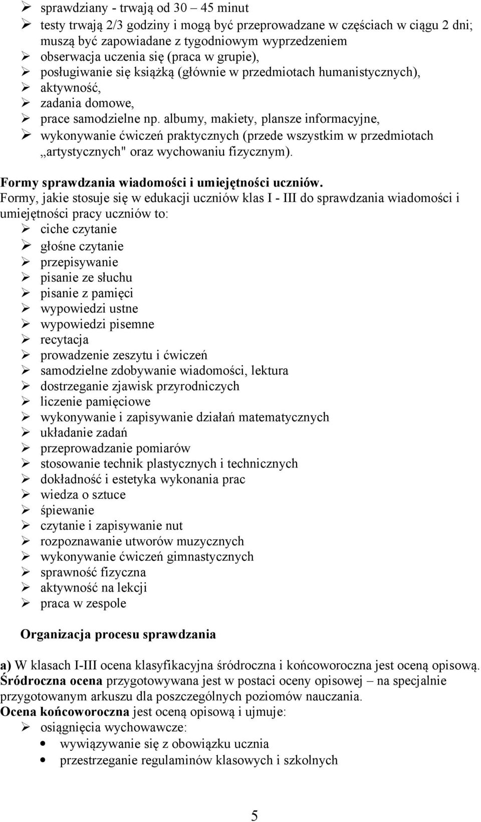 albumy, makiety, plansze informacyjne, wykonywanie ćwiczeń praktycznych (przede wszystkim w przedmiotach artystycznych" oraz wychowaniu fizycznym). Formy sprawdzania wiadomości i umiejętności uczniów.