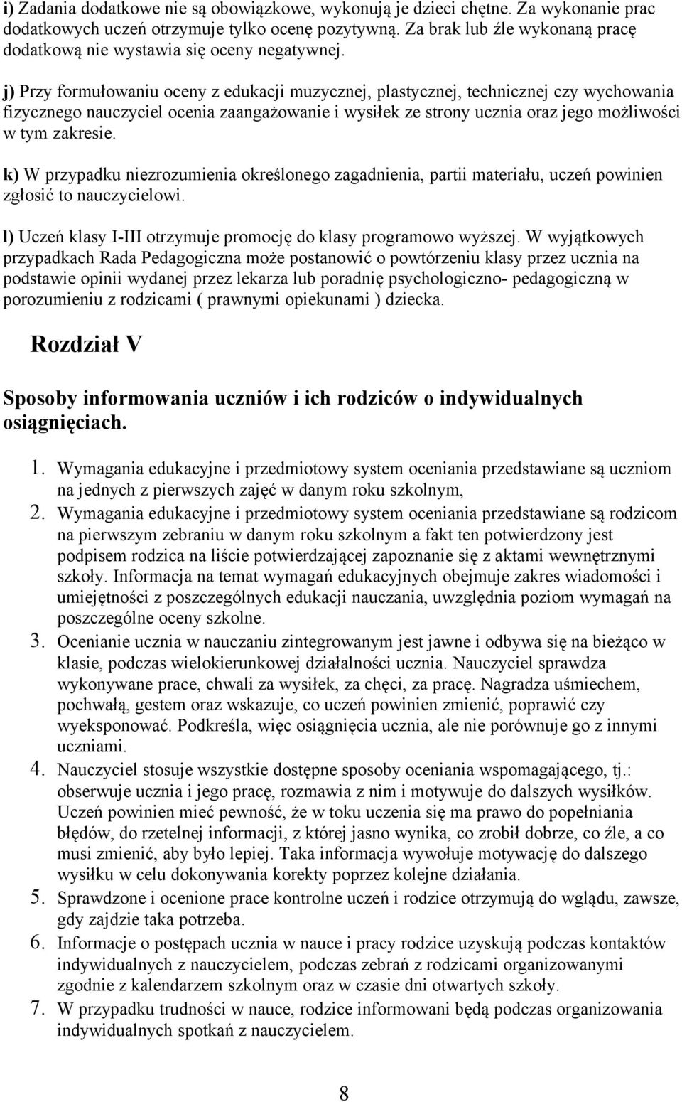 j) Przy formułowaniu oceny z edukacji muzycznej, plastycznej, technicznej czy wychowania fizycznego nauczyciel ocenia zaangażowanie i wysiłek ze strony ucznia oraz jego możliwości w tym zakresie.