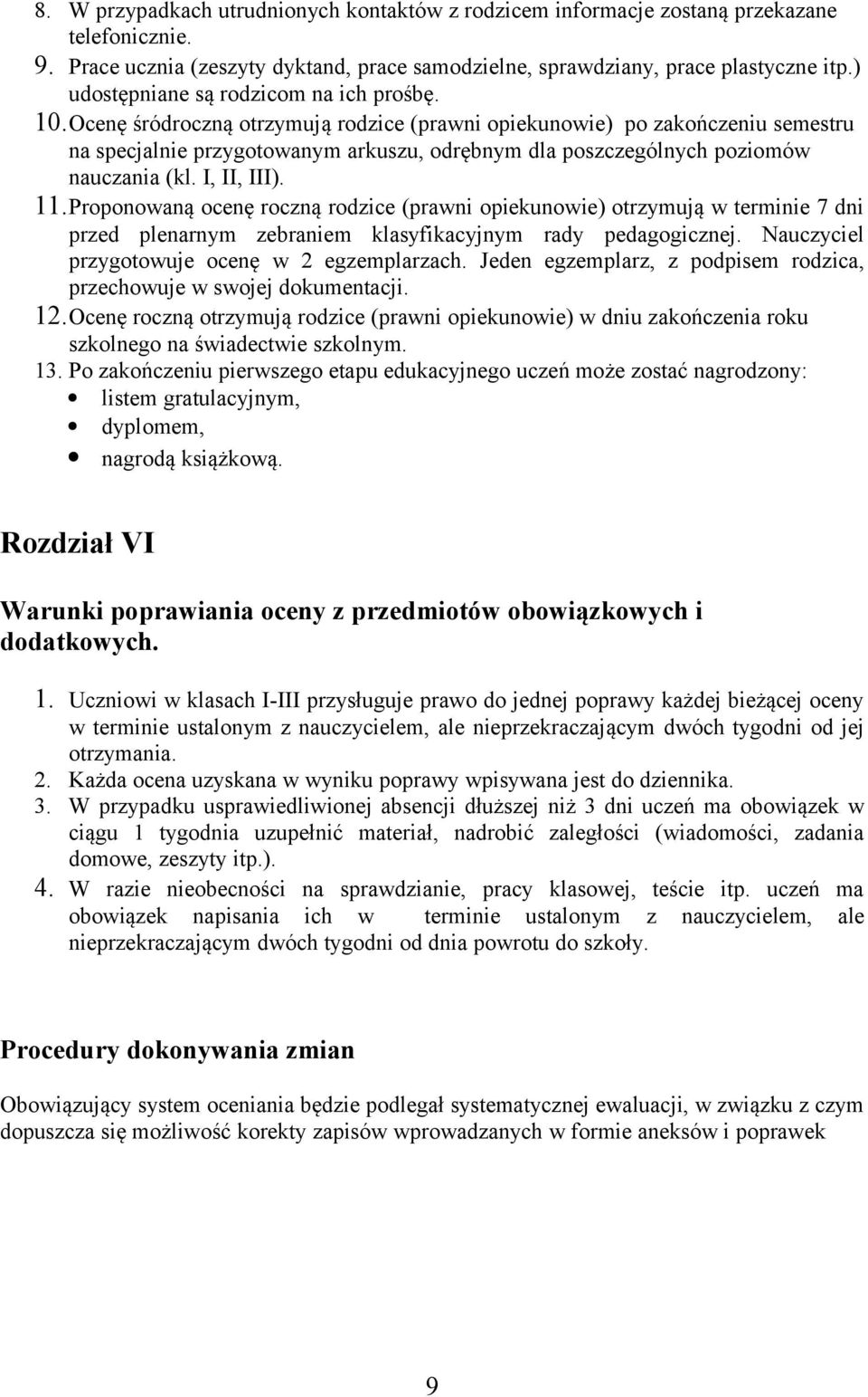 Ocenę śródroczną otrzymują rodzice (prawni opiekunowie) po zakończeniu semestru na specjalnie przygotowanym arkuszu, odrębnym dla poszczególnych poziomów nauczania (kl. I, II, III). 11.