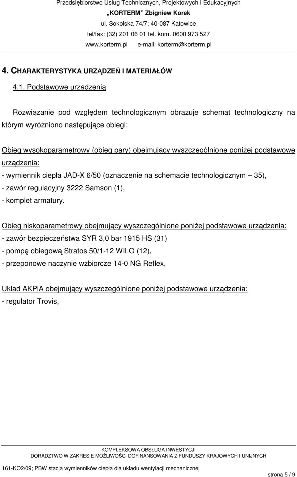 wyszczególnione poniŝej podstawowe urządzenia: - wymiennik ciepła JAD-X 6/50 (oznaczenie na schemacie technologicznym 35), - zawór regulacyjny 3222 Samson (1), - komplet armatury.