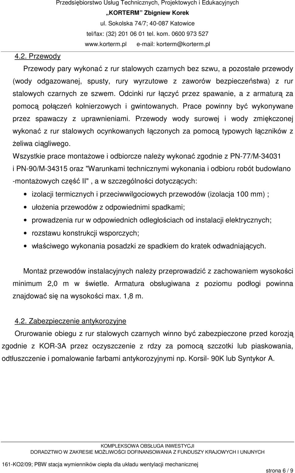 Przewody wody surowej i wody zmiękczonej wykonać z rur stalowych ocynkowanych łączonych za pomocą typowych łączników z Ŝeliwa ciągliwego.