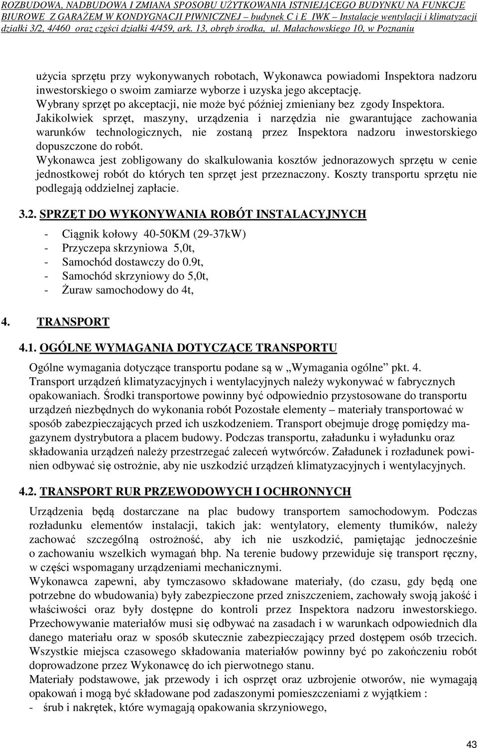 Jakikolwiek sprzęt, maszyny, urządzenia i narzędzia nie gwarantujące zachowania warunków technologicznych, nie zostaną przez Inspektora nadzoru inwestorskiego dopuszczone do robót.