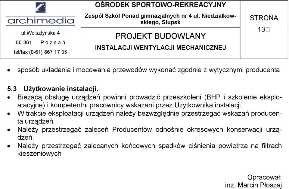 Bieżącą obsługę urządzeń powinni prowadzić przeszkoleni (BHP i szkolenie eksploatacyjne) i kompetentni pracownicy wskazani przez Użytkownika instalacji.