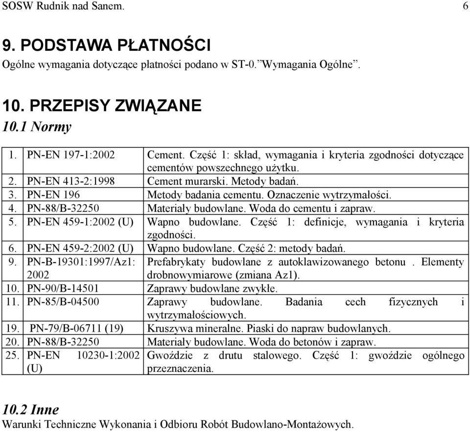 4. PN-88/B-32250 Materiały budowlane. Woda do cementu i zapraw. 5. PN-EN 459-1:2002 (U) Wapno budowlane. Część 1: definicje, wymagania i kryteria zgodności. 6. PN-EN 459-2:2002 (U) Wapno budowlane.