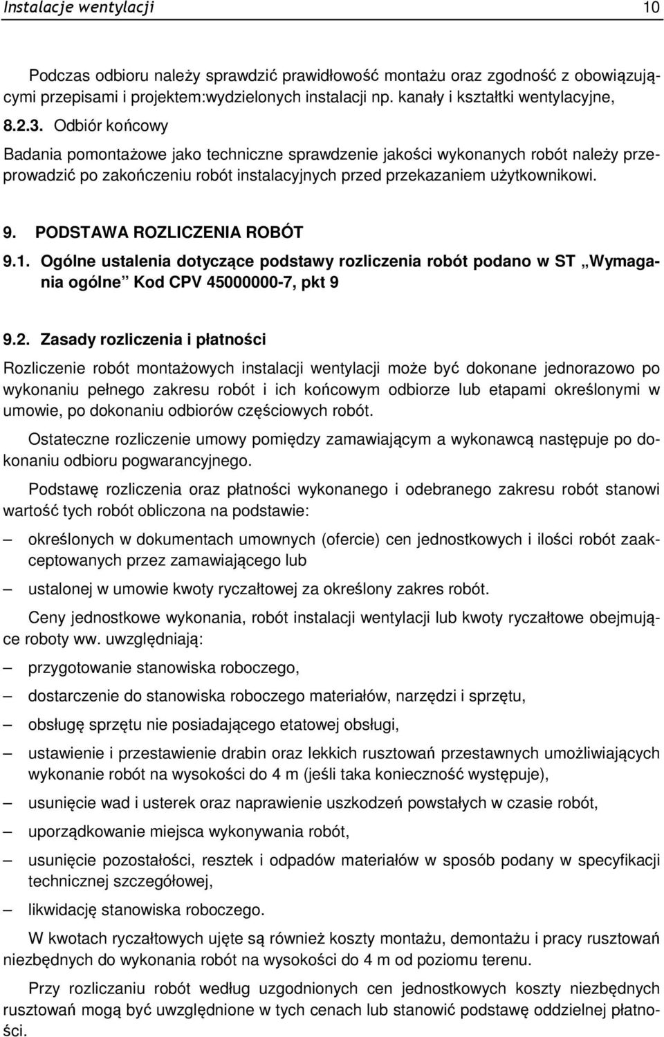 PODSTAWA ROZLICZENIA ROBÓT 9.1. Ogólne ustalenia dotyczące podstawy rozliczenia robót podano w ST Wymagania ogólne Kod CPV 45000000-7, pkt 9 9.2.