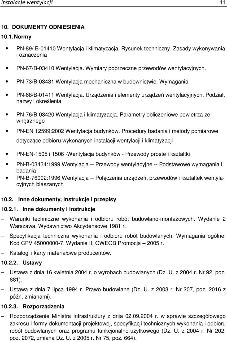 Podział, nazwy i określenia PN-76/B-03420 Wentylacja i klimatyzacja. Parametry obliczeniowe powietrza zewnętrznego PN-EN 12599:2002 Wentylacja budynków.