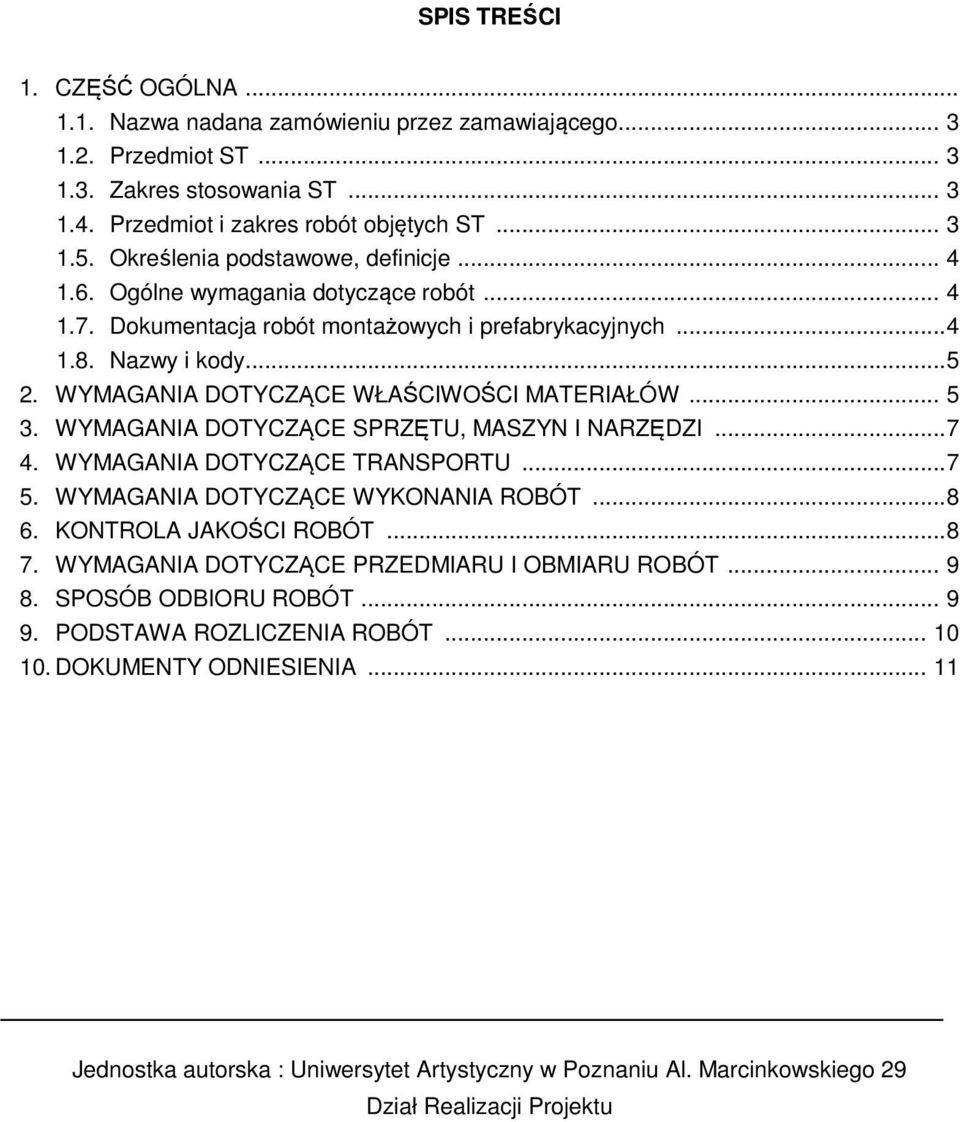 WYMAGANIA DOTYCZĄCE WŁAŚCIWOŚCI MATERIAŁÓW... 5 3. WYMAGANIA DOTYCZĄCE SPRZĘTU, MASZYN I NARZĘDZI... 7 4. WYMAGANIA DOTYCZĄCE TRANSPORTU... 7 5. WYMAGANIA DOTYCZĄCE WYKONANIA ROBÓT... 8 6.