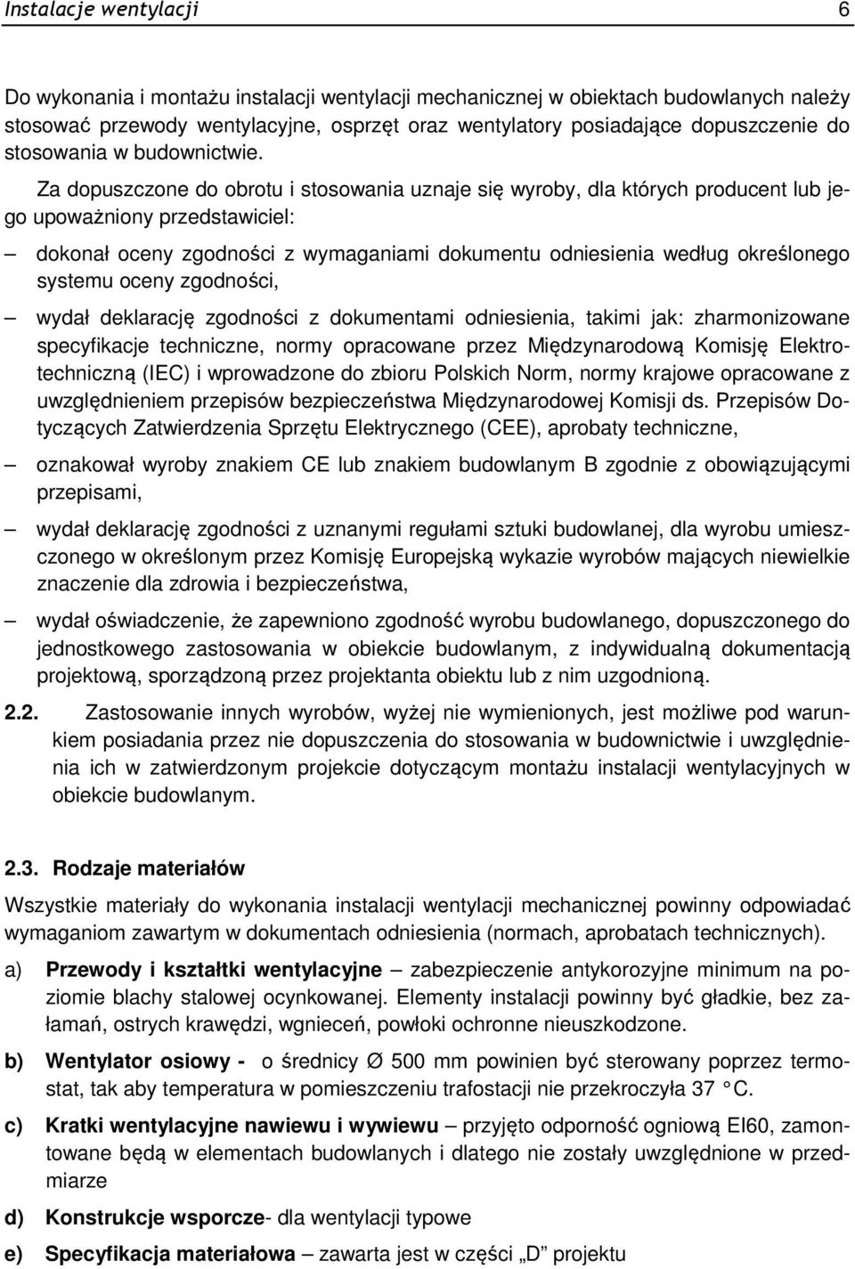 Za dopuszczone do obrotu i stosowania uznaje się wyroby, dla których producent lub jego upoważniony przedstawiciel: dokonał oceny zgodności z wymaganiami dokumentu odniesienia według określonego