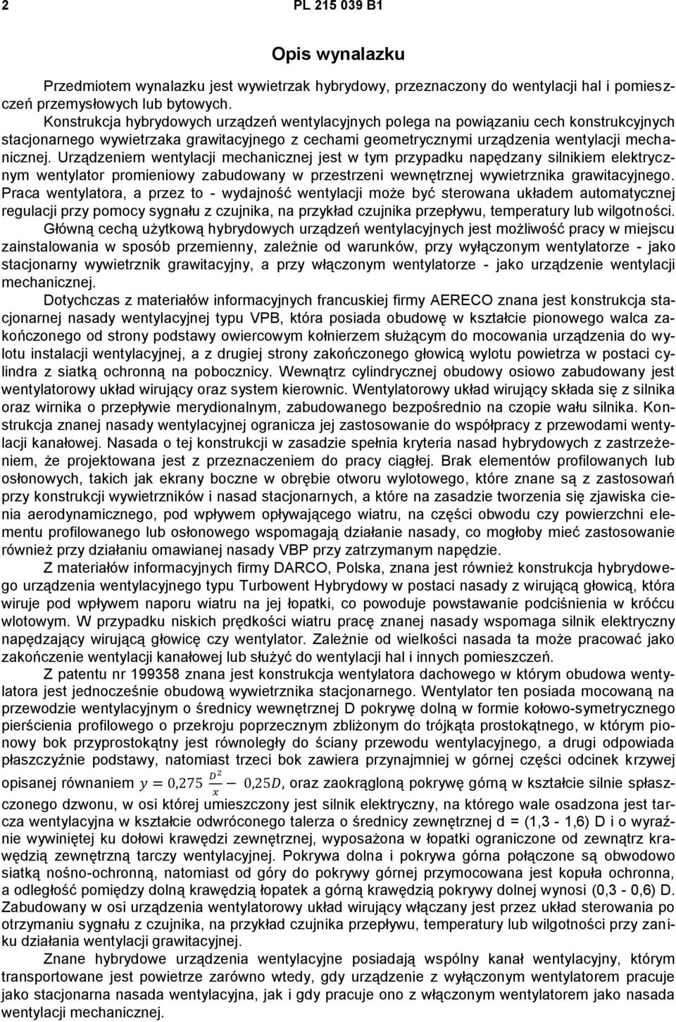 Urządzeniem wentylacji mechanicznej jest w tym przypadku napędzany silnikiem elektrycznym wentylator promieniowy zabudowany w przestrzeni wewnętrznej wywietrznika grawitacyjnego.