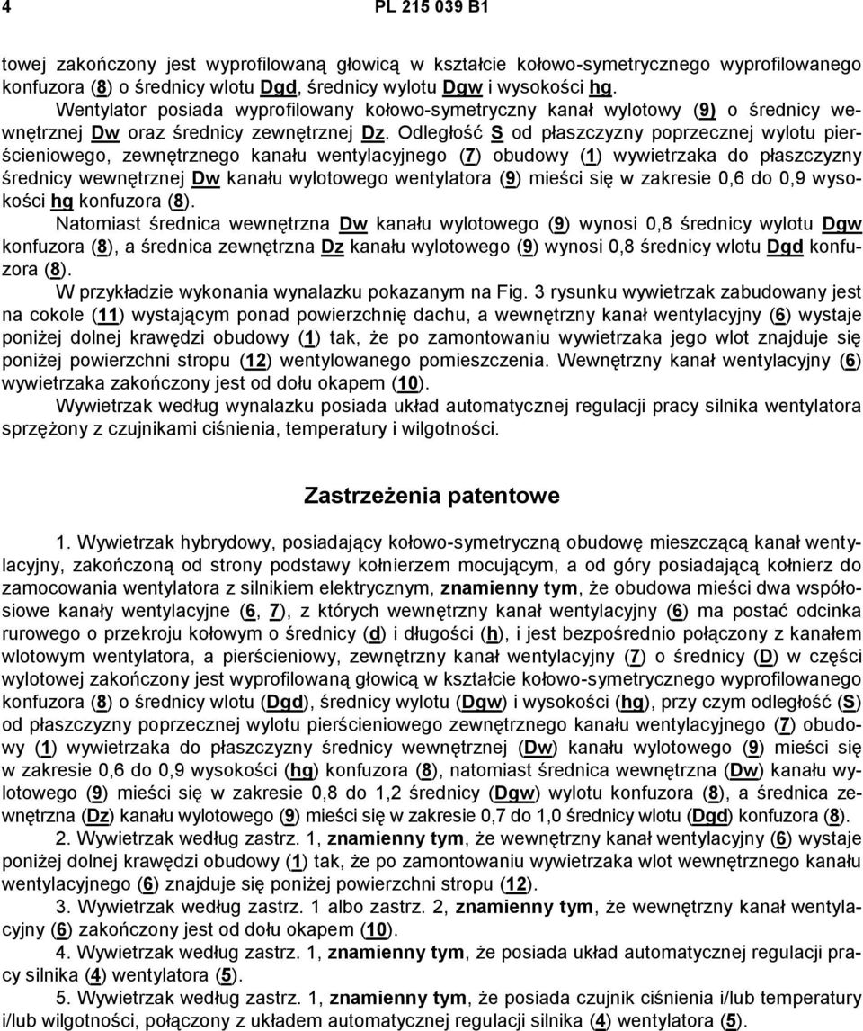 Odległość S od płaszczyzny poprzecznej wylotu pierścieniowego, zewnętrznego kanału wentylacyjnego (7) obudowy (1) wywietrzaka do płaszczyzny średnicy wewnętrznej Dw kanału wylotowego wentylatora (9)