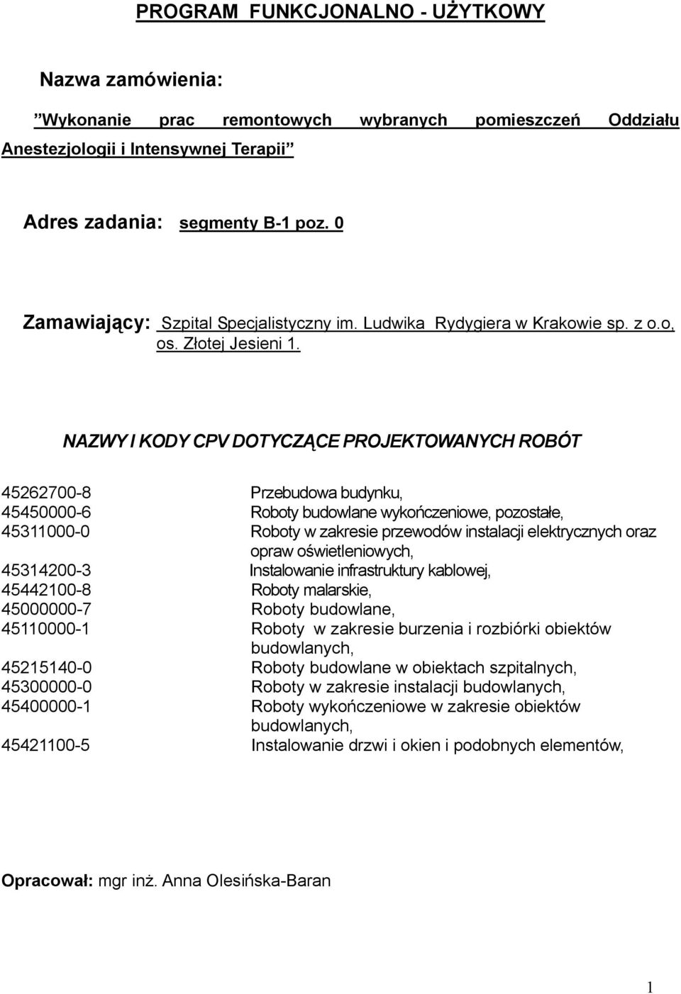 NAZWY I KODY CPV DOTYCZĄCE PROJEKTOWANYCH ROBÓT 45262700-8 Przebudowa budynku, 45450000-6 Roboty budowlane wykończeniowe, pozostałe, 45311000-0 Roboty w zakresie przewodów instalacji elektrycznych