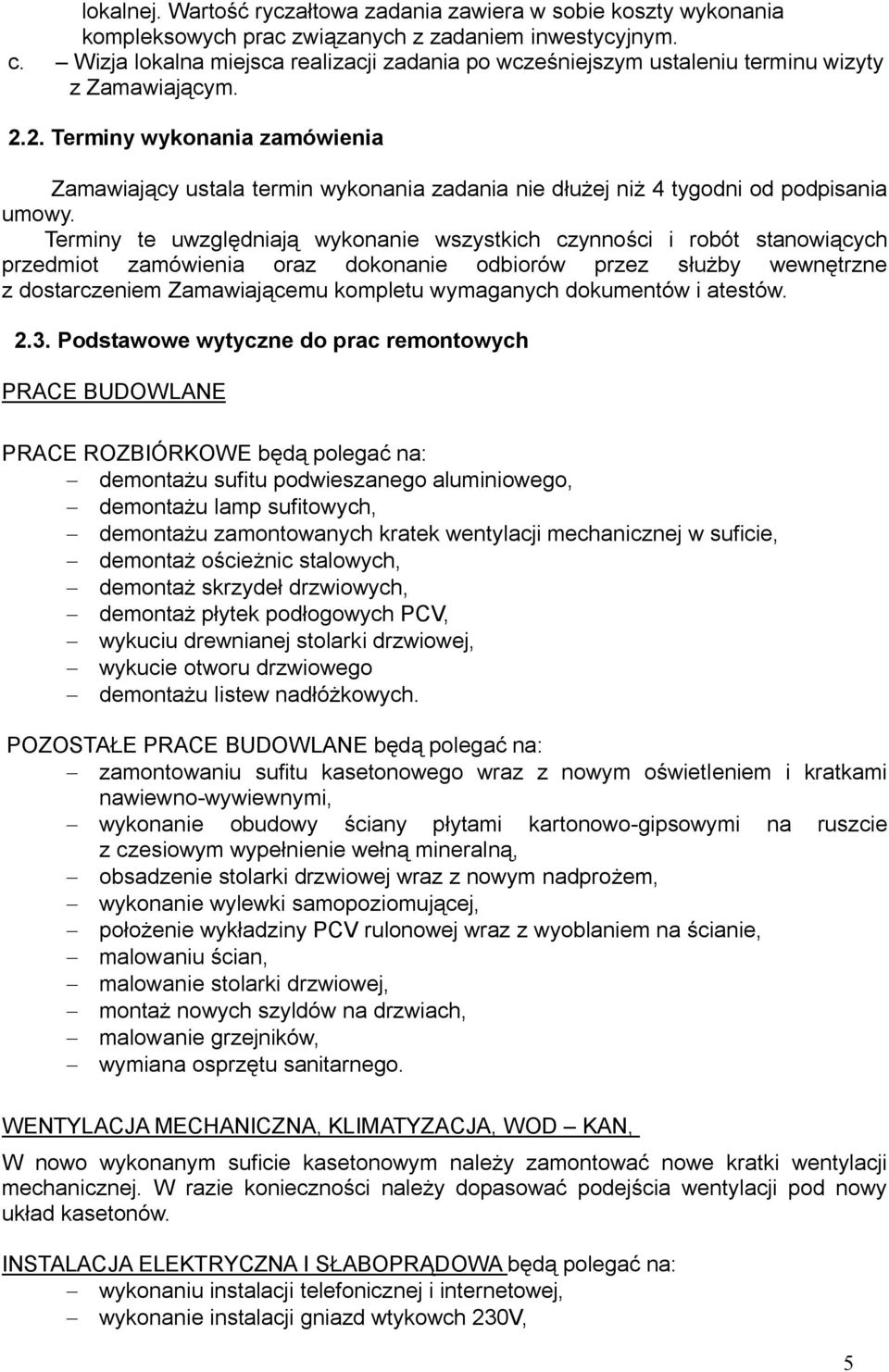 2. Terminy wykonania zamówienia Zamawiający ustala termin wykonania zadania nie dłużej niż 4 tygodni od podpisania umowy.