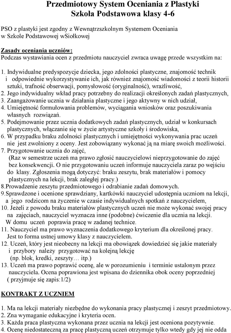 Indywidualne predyspozycje dziecka, jego zdolności plastyczne, znajomość technik i odpowiednie wykorzystywanie ich, jak również znajomość wiadomości z teorii historii sztuki, trafność obserwacji,