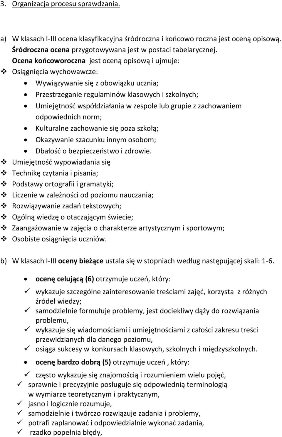 lub grupie z zachowaniem odpowiednich norm; Kulturalne zachowanie się poza szkołą; Okazywanie szacunku innym osobom; Dbałość o bezpieczeństwo i zdrowie.