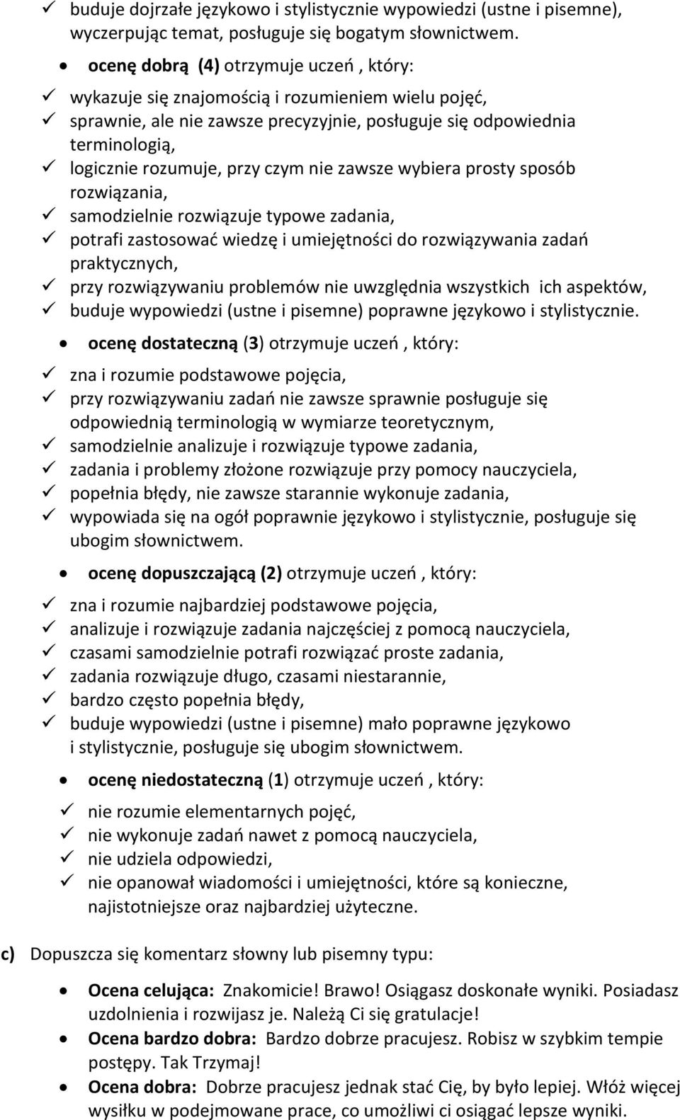 nie zawsze wybiera prosty sposób rozwiązania, samodzielnie rozwiązuje typowe zadania, potrafi zastosować wiedzę i umiejętności do rozwiązywania zadań praktycznych, przy rozwiązywaniu problemów nie