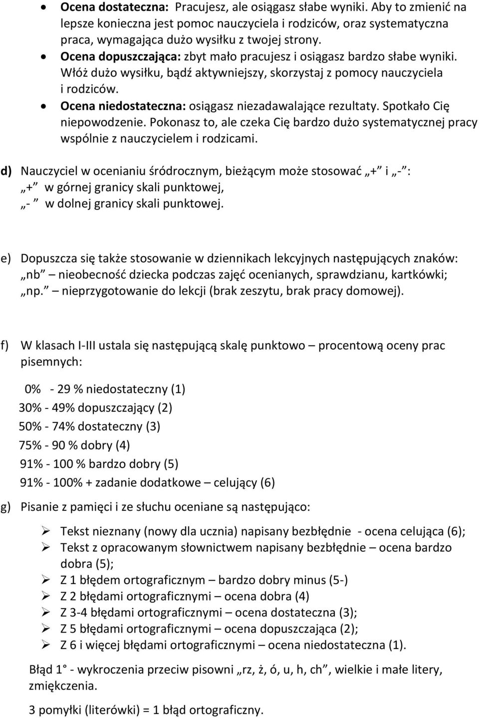 Ocena niedostateczna: osiągasz niezadawalające rezultaty. Spotkało Cię niepowodzenie. Pokonasz to, ale czeka Cię bardzo dużo systematycznej pracy wspólnie z nauczycielem i rodzicami.