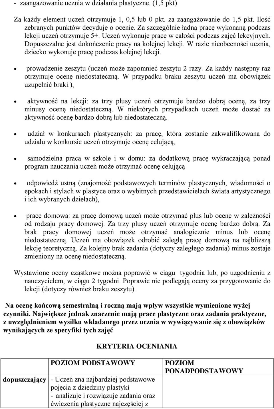 W razie nieobecności ucznia, dziecko wykonuje pracę podczas kolejnej lekcji. prowadzenie zeszytu (uczeń może zapomnieć zeszytu 2 razy. Za każdy następny raz otrzymuje ocenę niedostateczną.