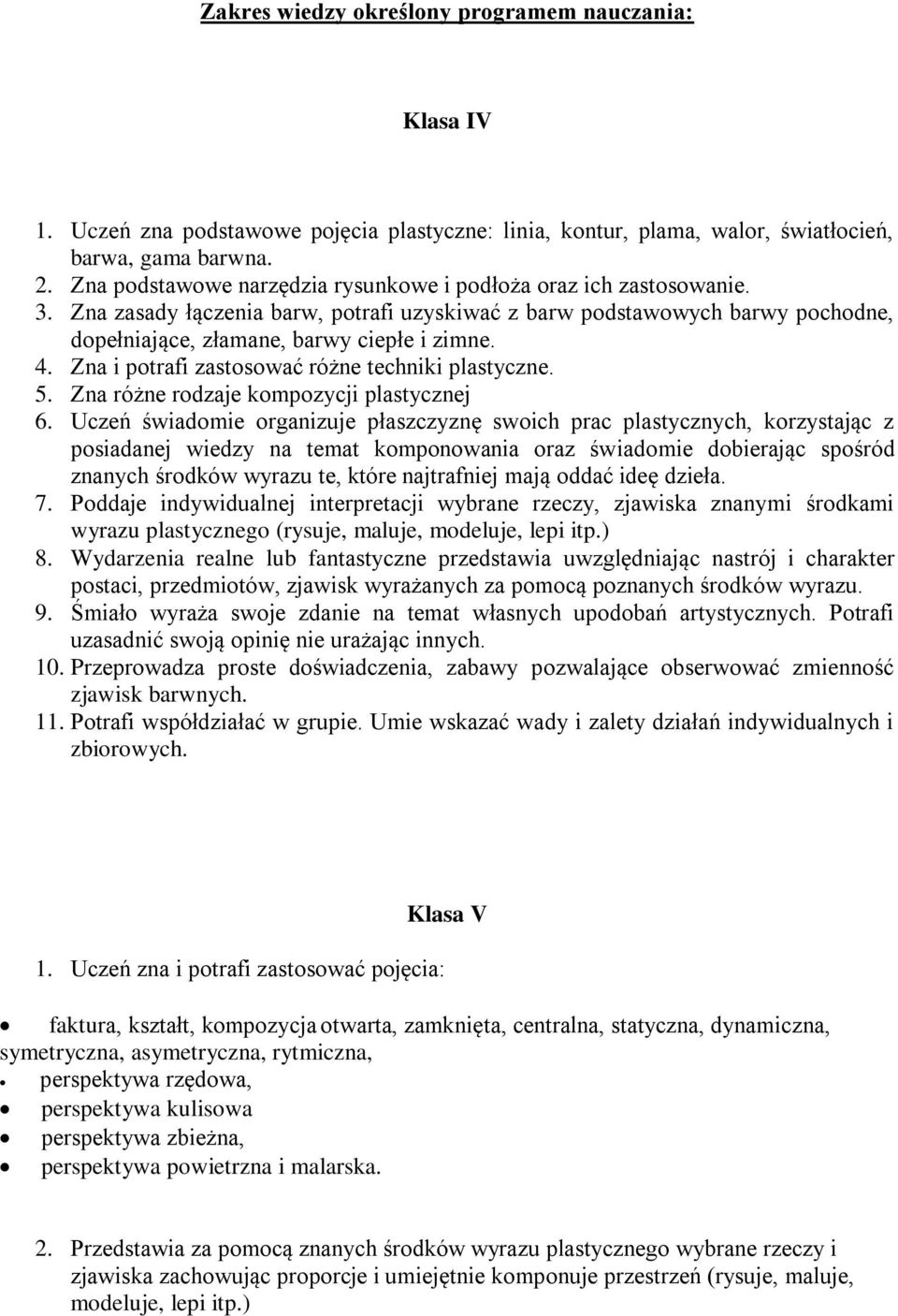 Zna i potrafi zastosować różne techniki plastyczne. 5. Zna różne rodzaje kompozycji plastycznej 6.