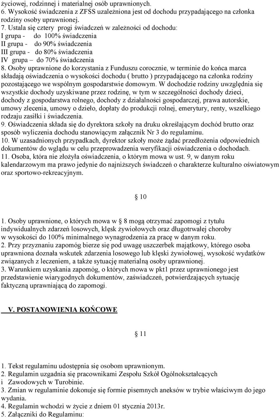 Osoby uprawnione do korzystania z Funduszu corocznie, w terminie do końca marca składają oświadczenia o wysokości dochodu ( brutto ) przypadającego na członka rodziny pozostającego we wspólnym