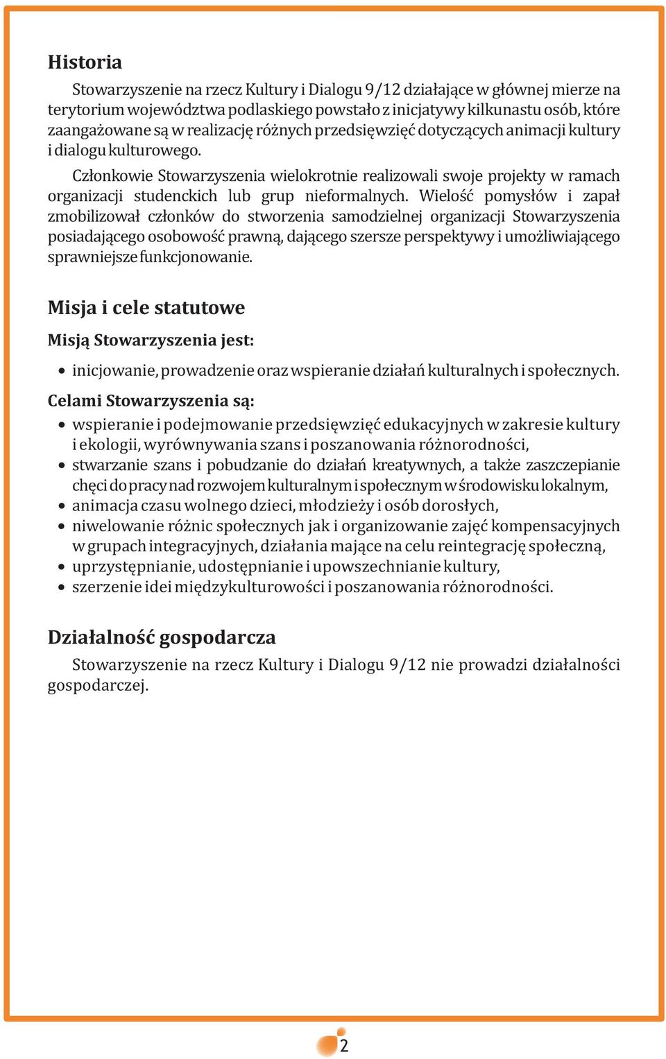 Wieloœæ pomys³ów i zapa³ zmobilizowa³ cz³onków do stworzenia samodzielnej organizacji Stowarzyszenia posiadaj¹cego osobowoœæ prawn¹, daj¹cego szersze perspektywy i umo liwiaj¹cego sprawniejsze