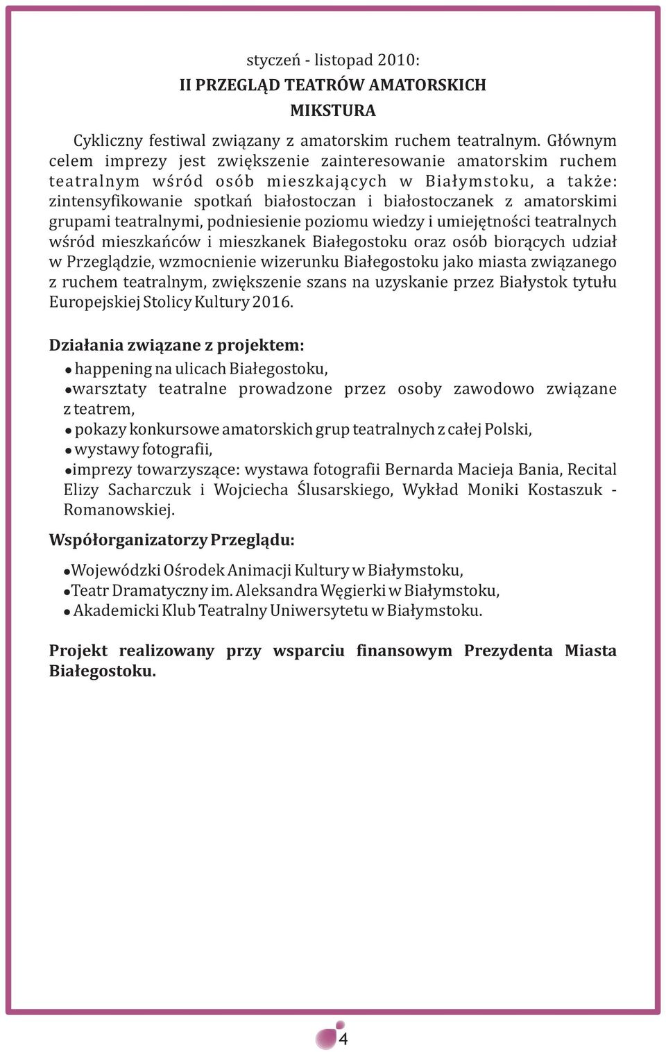 amatorskimi grupami teatralnymi, podniesienie poziomu wiedzy i umiejêtnoœci teatralnych wœród mieszkañców i mieszkanek Bia³egostoku oraz osób bior¹cych udzia³ w Przegl¹dzie, wzmocnienie wizerunku