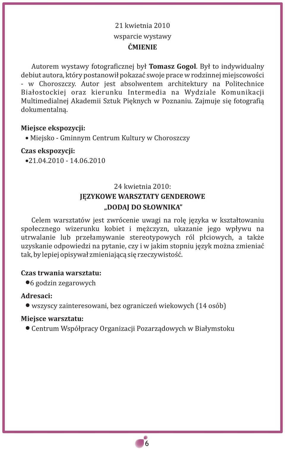 Autor jest absolwentem architektury na Politechnice Bia³ostockiej oraz kierunku Intermedia na Wydziale Komunikacji Multimedialnej Akademii Sztuk Piêknych w Poznaniu.