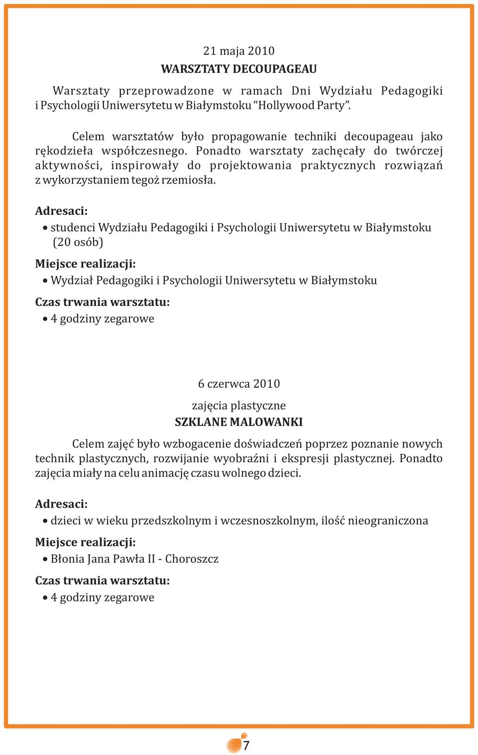 Ponadto warsztaty zachêca³y do twórczej aktywnoœci, inspirowa³y do projektowania praktycznych rozwi¹zañ z wykorzystaniem tego rzemios³a.