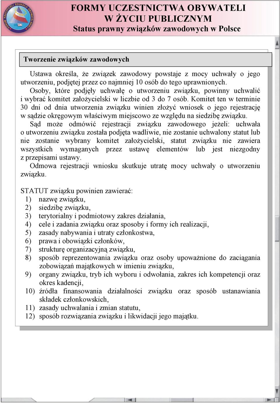 Komitet ten w terminie 30 dni od dnia utworzenia związku winien złożyć wniosek o jego rejestrację w sądzie okręgowym właściwym miejscowo ze względu na siedzibę związku.