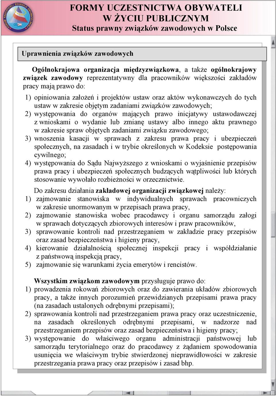 wnioskami o wydanie lub zmianę ustawy albo innego aktu prawnego w zakresie spraw objętych zadaniami związku zawodowego; 3) wnoszenia kasacji w sprawach z zakresu prawa pracy i ubezpieczeń