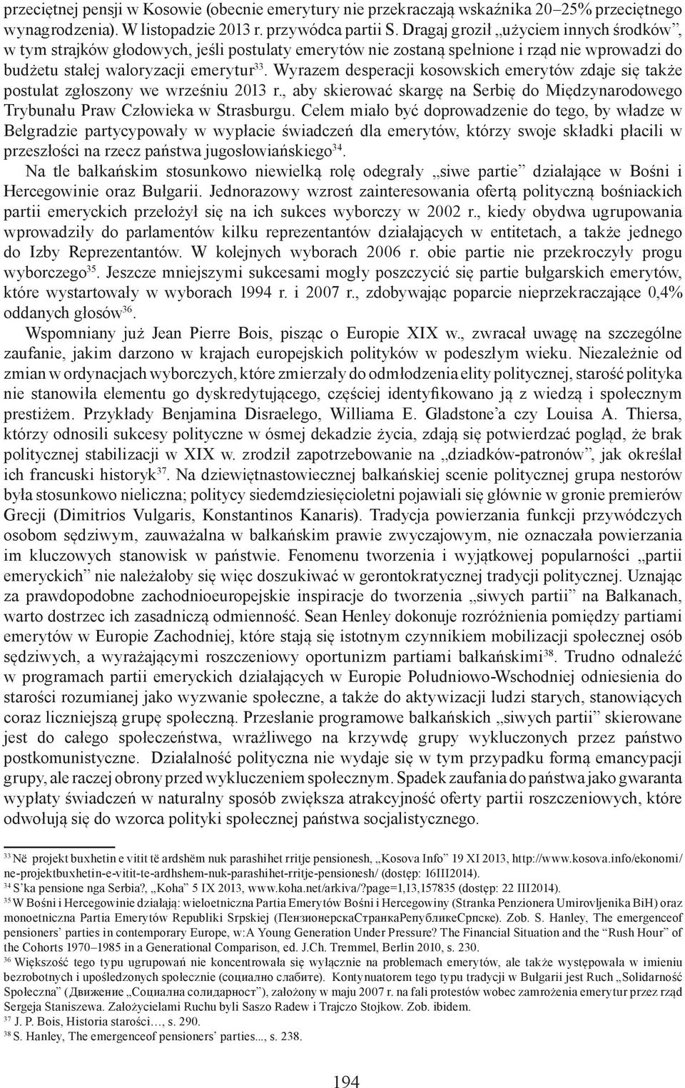 Wyrazem desperacji kosowskich emerytów zdaje się także postulat zgłoszony we wrześniu 2013 r., aby skierować skargę na Serbię do Międzynarodowego Trybunału Praw Człowieka w Strasburgu.